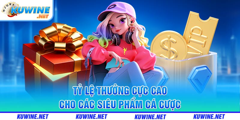 Tỷ lệ thưởng cực cao cho các siêu phẩm cá cược