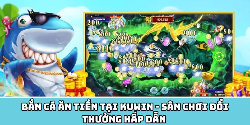 bắn cá ăn tiền kuwin